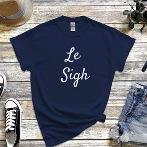 Le Sigh Shirt, Cute Shirt, Le Sigh Trendy Shirt Black Unisex T-Shirt, Trendy Shirt, Festive, Funny Graphic Tee, Fun Shirt