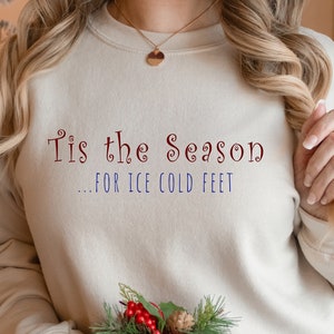 Tis the Season for Ice Cold Feet Sweatshirt, Humorous Freezing, Cute Winter sweatshirt, Freaking Cold, Not Made For Winter Xmad gifted mom