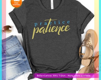 Practice patience T Shirt - Inspirational Shirt -  christian t shirt - Kindness Shirt - Positive Shirt - Motivational Shirt, be kind