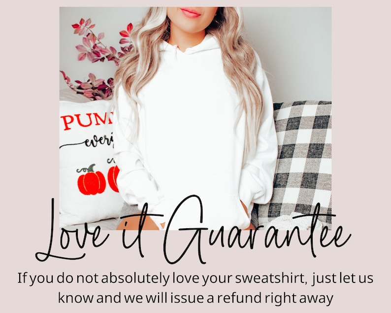 May include: A white hooded sweatshirt with the text "Love it Guarantee" and the message "If you do not absolutely love your sweatshirt, just let us know and we will issue a refund right away".