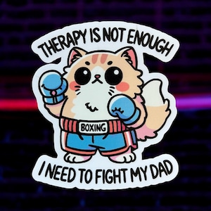 May include: A sticker featuring a cartoon cat in boxing attire. The cat is wearing blue shorts, gloves, and a waistband that says "BOXING." Text above reads "THERAPY IS NOT ENOUGH," and below, "I NEED TO FIGHT MY DAD."