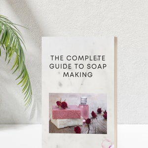 The Complete Guide To Soap Making