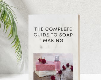 The Complete Guide To Soap Making