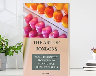 The Art of Bonbons: Gourmet Recipes & Techniques To Elevate Your Chocolatier Skills