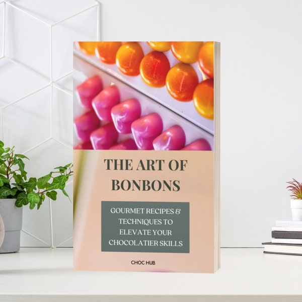 The Art of Bonbons: Gourmet Recipes & Techniques To Elevate Your Chocolatier Skills