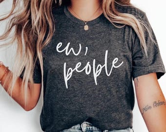 Ew People shirt, peopled out, isolation tee, sarcastic tshirt, leave me alone, minimalist shirt