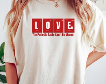 Periodic Table Valentine's Day shirt, Love shirt, science love tee, science lover shirt, stem shirt
