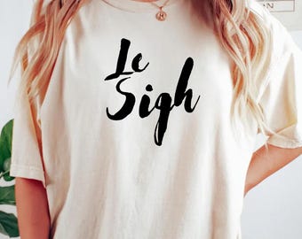 Le Sigh French shirt, tshirt for mom, daughter, gift, funny tee, sigh, depression, coffee shop, coffee lover