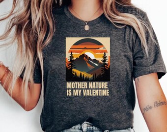 Mother Nature is my Valentine shirt, Hiking, nature lover tee, outdoors, camping t-shirt