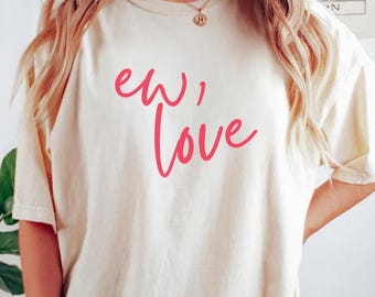 Ew Love shirt, anti Valentine's Day tee, Valentine lover, minimalist tshirt, gross, disgusting, sarcastic
