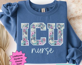 ICU Nurse Sweatshirt Floral Intensive Care Nurse Critical Care Nurse Shirt ICU Gift Intensive Care Unit Nurse Sweater Nurse Student Grad