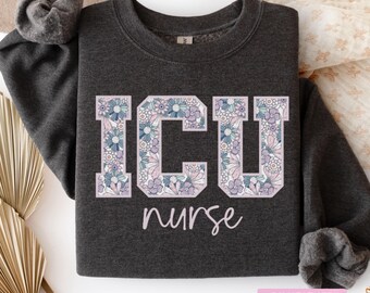 ICU Nurse Sweatshirt Floral Intensive Care Nurse Critical Care Nurse Shirt ICU Gift Intensive Care Unit Nurse Sweater Nurse Student Grad