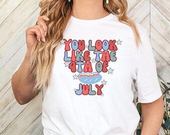 You look like the Fourth of July, Independence Day, July 4th T shirt, July fourth Shirt, July 4th Shirt, Retro July 4th