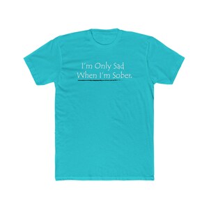 I&#39;m Only Sad When I&#39;m Sober®  / Men&#39;s Cotton Crew Tee