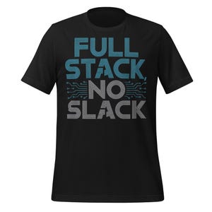 Full Stack No Slack Shirt | Funny Software Developer T-Shirt | Programmer Coder Gift Tee | Tech Geek Code Humor Shirt for Engineers