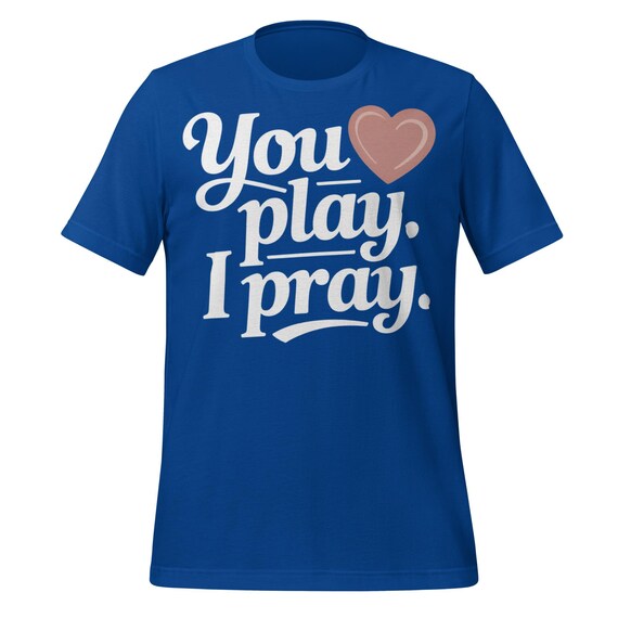 You Play I Pray Shirt, Sports Mom Shirt With Heart, Supportive