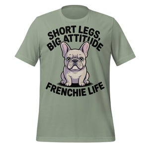Short Legs Big Attitude Frenchie Shirt, Cute French Bulldog Gift, Grumpy Dog T-Shirt, Frenchie Life Tee for Dog Moms and Pet Lovers