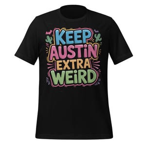 Keep Austin Extra Weird T-Shirt | Funny Texas Graphic Tee | Colorful Retro Austin Shirt | Quirky Gift for Austin Lovers and Locals