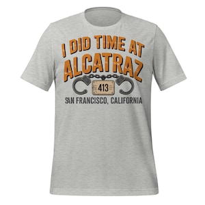 I Did Time at Alcatraz Shirt Funny San Francisco Prison Gift Tee Tourist Souvenir Bay Area Travel Humor Shirt California Vacation Shirt