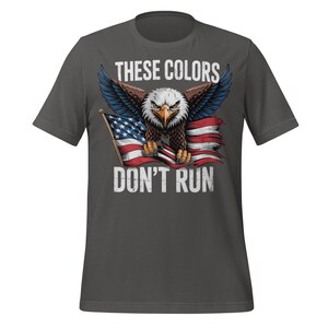 These Colors Don’t Run Shirt Patriotic Bald Eagle Flag Tee | USA American Pride Apparel | Fourth of July Veteran Freedom Graphic T-Shirt