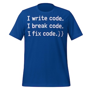 Funny Programmer Shirt I Write Code I Break Code I Fix Code | Developer Coding Tee for Software Engineers and Tech Enthusiasts