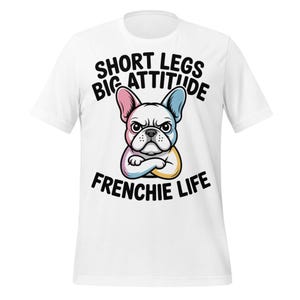 Short Legs Big Attitude Frenchie Shirt, Funny French Bulldog Tee, Frenchie Mom Dad Gift, Cute Grumpy Dog T-Shirt for Dog Lovers