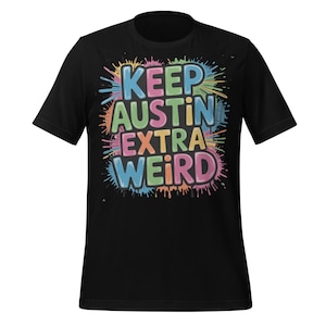 Keep Austin Extra Weird Shirt | Funny Austin Texas Pride Tee | Colorful ATX Souvenir Shirt | Quirky Austin Graphic Travel Apparel
