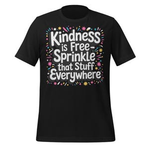 Kindness Is Free Sprinkle That Stuff Shirt | Positive Message Tee | Colorful Uplifting Graphic T-Shirt | Inspirational Gift for Women