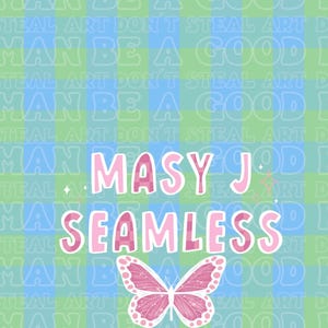 May include: A digital art design with the text "MASY J SEAMLESS" in pink, and a pink butterfly at the bottom. The background is a checkered pattern of blue and green, with the words "STEAL ART DON'T STEAL ART DO MAN BE A GOOD H" repeated.