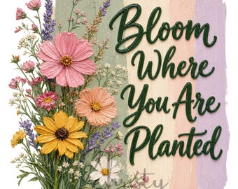 Bloom Where You Are Planted T-shirt Design PNG, Floral Inspirational Quote, Digital Download, Sublimation Design