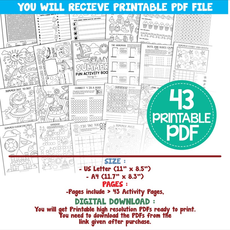 May include: A digital download of 43 printable summer activity pages for kids. The pages include dot-to-dot, coloring, mazes, word searches, and more. The pages are designed for US Letter (11" x 8.5") or A4 (11.7" x 8.3") paper.