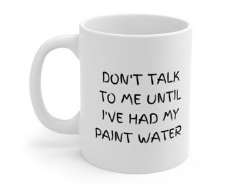 Don't Talk To Me Until I've Had My Paint Water - Ceramic Mug for Artists, Funny Gift, Watercolor Lovers