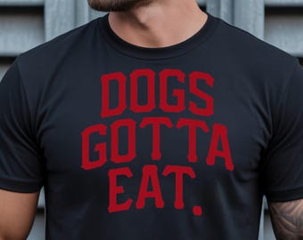 Dogs Gotta Eat Shirt, Funny Dog Lover Gift, Dog Mom Dad Tee