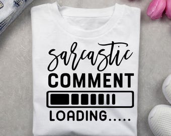 Sarcastic Comment Loading PNG – Funny Digital Design for Shirts, Mugs, Cricut Projects – SVG Included