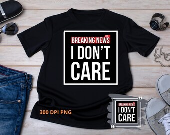 Funny Sarcastic Meme PNG: Breaking News I Don't Care Design