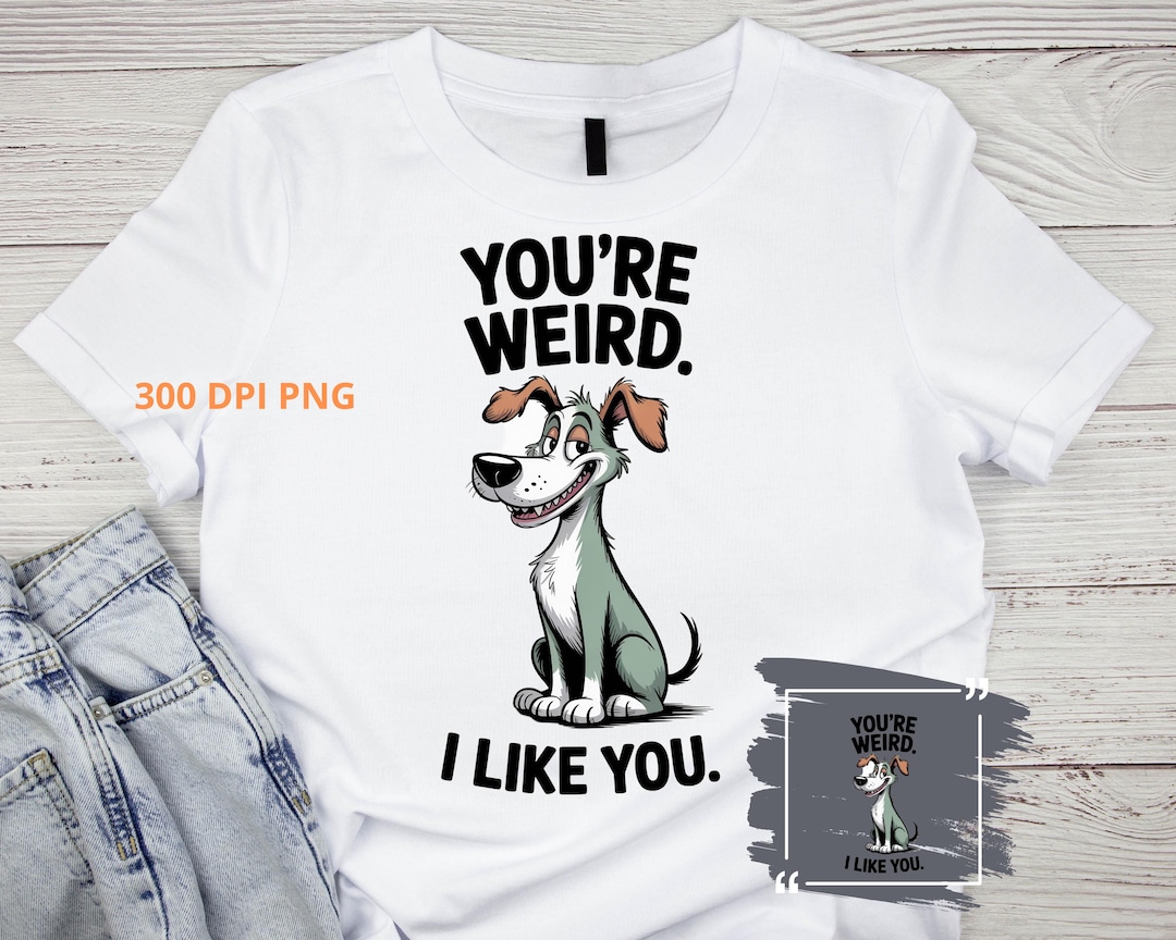 You’re Weird I Like You PNG – Funny Cartoon Dog Sublimation Design