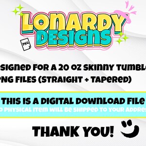 May include: Digital download file for a 20 ounce skinny tumbler design. Two PNG files are included: one for a straight tumbler and one for a tapered tumbler. The design features the text "LONARDY DESIGNS" in colorful, bold letters.