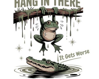 May include: Digital download graphic with a cartoon frog hanging from a branch, text reads "Hang in There." An alligator surfaces in water below, with the text "It Gets Worse." The image uses green, brown, and white.