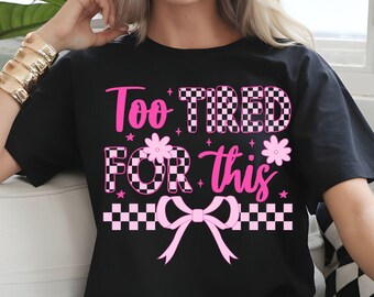 Too Tired for This PNG, Funny Sarcastic Design, Checkered Coquette Bow Png, Adult Humor Png, Sassy, Rude, Snarky, Retro Floral Png, Humorous