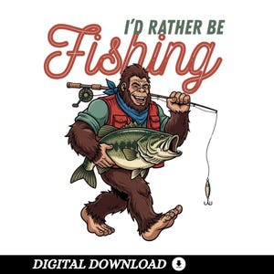 Bigfoot Fishing PNG, I’d Rather Be Fishing PNG, Funny Sasquatch Bass Fishing Sublimation, Redneck Outdoors PNG, Fisherman Sublimation Design
