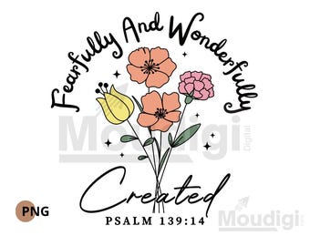 May include: A black and white graphic design with a floral bouquet of pink, yellow, and orange flowers. The text "Fearfully and Wonderfully Created" is written in a cursive font. The text "PSALM 139:14" is written below the floral bouquet.