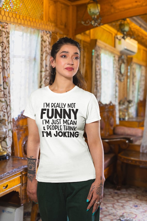 I'm Really Not Funny I'm Just Mean & People Think I'm Joking T-Shirt: Sarcastic Humor for Him or Her | Perfect BFF Gift