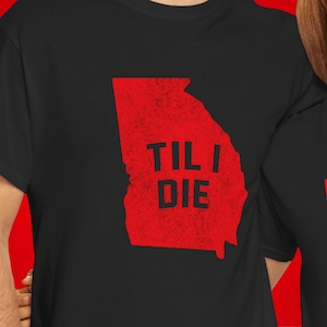 Georgia Til I Die t-shirt, I love Georgia shirt, t-shirt for Georgia Bulldog fans, Go Dawgs shirt, UGA tee, University of Georgia shirt