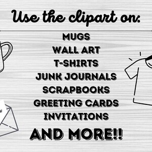 May include: A black and white illustration of a mug, a t-shirt, and an envelope with the text "You're Invited!"  The text "Use the clipart on:" is at the top of the image.  Below the text are the words "MUGS", "WALL ART", "T-SHIRTS", "JUNK JOURNALS", "SCRAPBOOKS", "GREETING CARDS", "INVITATIONS", and "AND MORE!!"
