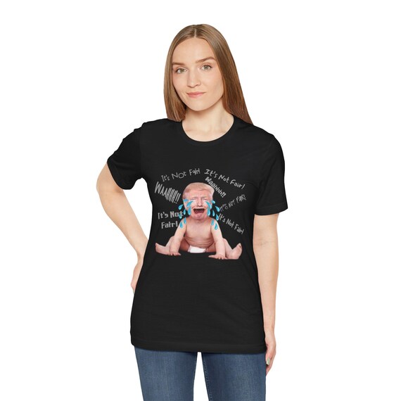 Not Fair Anti Trump Shirt-Sarcastic Unisex Jersey Short Sleeve Tee - All AbTout Me Trump Baby Tshirt - Funny Political Tee