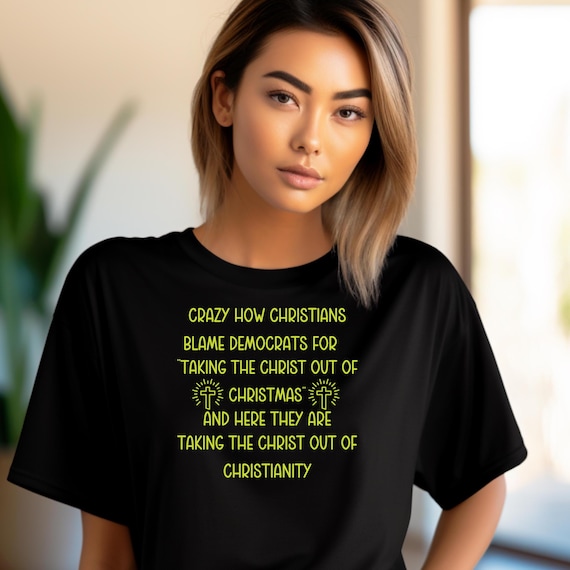 Christians Without Christ T-Shirt, Unisex Casual Tee, Gift For Atheists or Agnostics, Political And Social Shirts That Go Hard