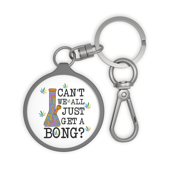 Funny 420 Bong Stoner Keyring Tag - THC Why Can't We All Get A Bong? - Cannabis Keychain 420 Gift - Perfect For Your Favorite Pot Head