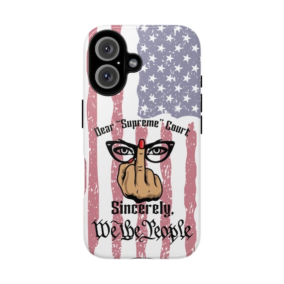 We The People Feminist Anti Trump SCOTUS Tough Case - IPhone, Galaxy, Google Phones - Message To SCOTUS Women's And Civil Rights