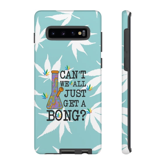 Funny 420 Bong Stoner THC Phone Case- Can't We All Just Get A Bong? - Cannabis Lover Gift - Weed Pot Head Present