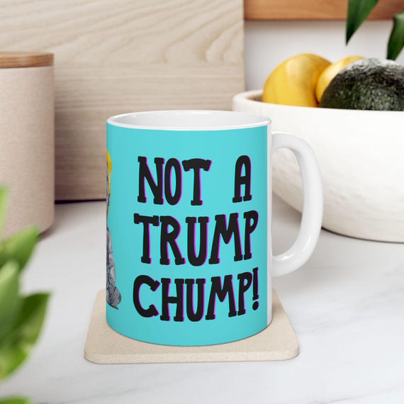 Hilarious Anti-Trump Mug: Make a Statement with this Political Humor Gift!- "Not a Trump Chump!" 11oz 15oz, Great for Gifts, Coffee Lovers